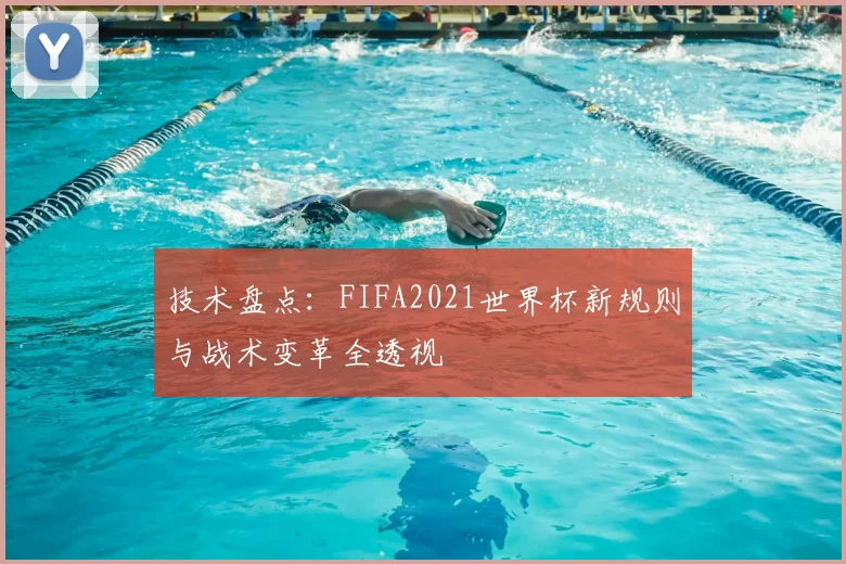 技术盘点：FIFA2021世界杯新规则与战术变革全透视