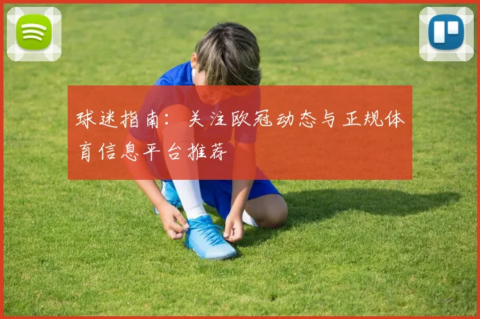 球迷指南：关注欧冠动态与正规体育信息平台推荐