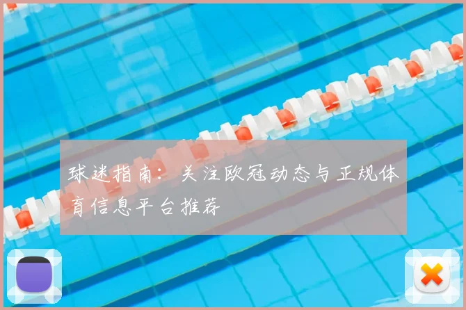 球迷指南：关注欧冠动态与正规体育信息平台推荐