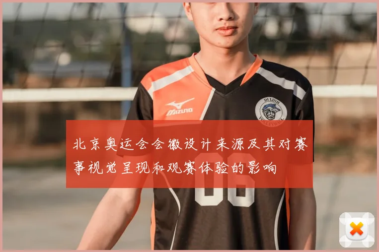 北京奥运会会徽设计来源及其对赛事视觉呈现和观赛体验的影响