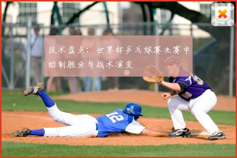 技术盘点：世界杯乒乓球赛决赛中的制胜分与战术演变