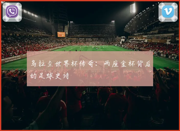 乌拉圭世界杯传奇：两座金杯背后的足球史诗