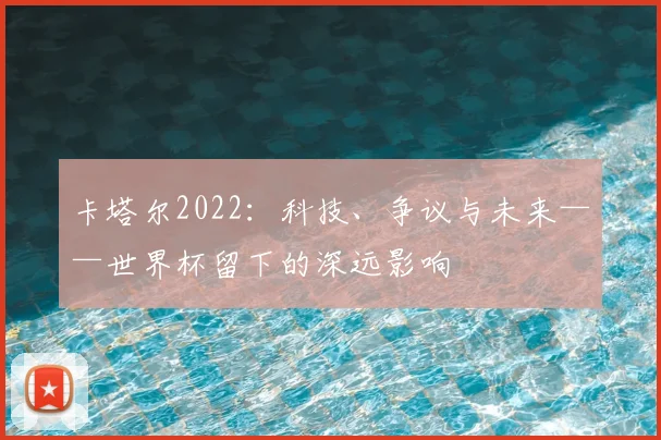 卡塔尔2022：科技、争议与未来——世界杯留下的深远影响